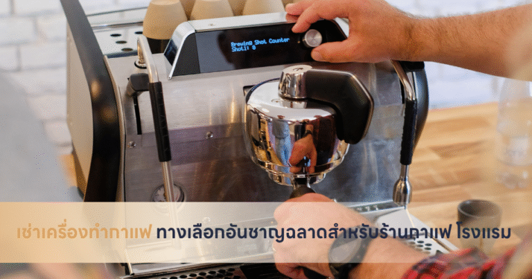 เช่าเครื่องทำกาแฟ ทางเลือกอันชาญฉลาดสำหรับร้านกาแฟ โรงแรม