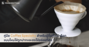 คู่มือ Coffee Specialty สำหรับผู้ดื่มทั่วไป เลือกแบบไหนให้ถูกปากและชงให้อร่อยที่สุด